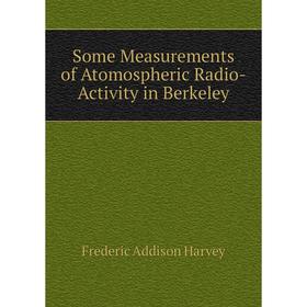 

Книга Some Measurements of Atomospheric Radio-Activity in Berkeley