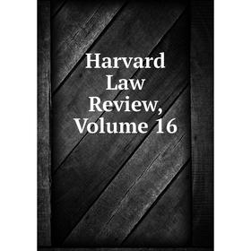 

Книга Harvard Law Review, Volume 16