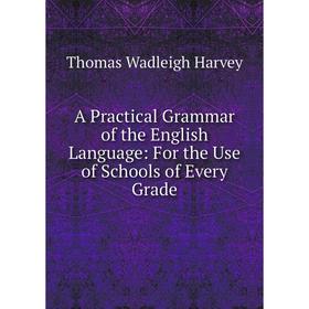 

Книга A Practical Grammar of the English Language: For the Use of Schools of Every Grade