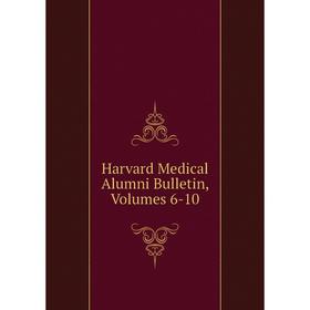 

Книга Harvard Medical Alumni Bulletin, Volumes 6-10