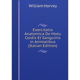 

Книга Exercitatio Anatomica De Motu Cordis Et Sanguinis in Animalibus (Italian Edition)