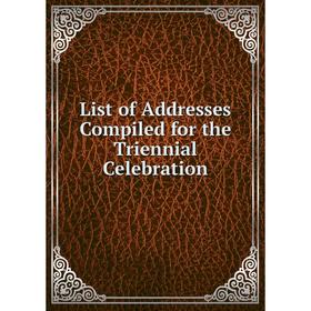 

Книга List of Addresses Compiled for the Triennial Celebration