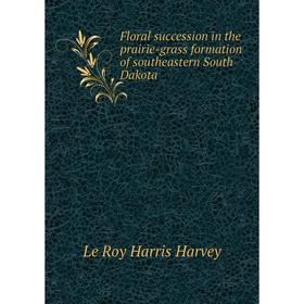 

Книга Floral succession in the prairie-grass formation of southeastern South Dakota