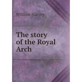 

Книга The story of the Royal Arch