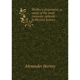 

Книга Shelley's elopement; a study of the most romantic episode in literary history