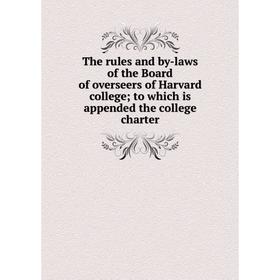 

Книга The rules and by-laws of the Board of overseers of Harvard college; to which is appended the college charter