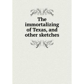 

Книга The immortalizing of Texas, and other sketches