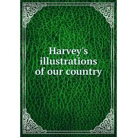 

Книга Harvey's illustrations of our country