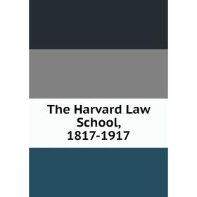 

Книга The Harvard Law School, 1817-1917