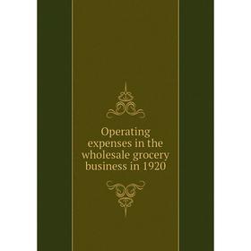 

Книга Opera ting expenses in the wholesale grocery business in 1920