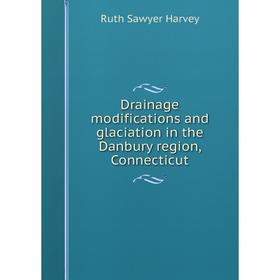 

Книга Drainage modifications and glaciation in the Danbury region, Connecticut