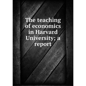 

Книга The teaching of economics in Harvard University; a report