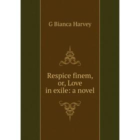 

Книга Respice finem, or, Love in exile: a novel