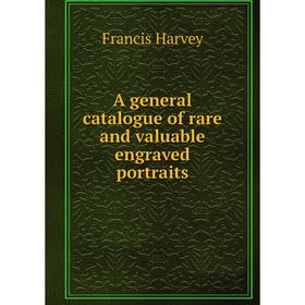 

Книга A general catalogue of rare and valuable engraved portraits