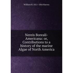 

Книга Nereis Boreali-Americana: or Contributions to a history of the marine Algae of North America