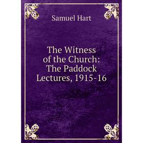 

Книга The Witness of the Church: The Paddock Lectures, 1915-16