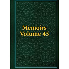 

Книга Memoirs Volume 45