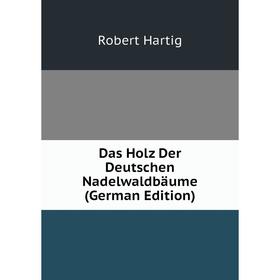 

Книга Das Holz Der Deutschen Nadelwaldbäume (German Edition)