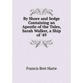 

Книга By Shore and Sedge Containing an Apostle of the Tules, Sarah Walker, a Ship of '49