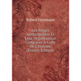 

Книга Les Singes Anthropoïdes Et Leur Organisation Comparée À Celle De L'Homme