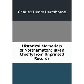 

Книга Historical Memorials of Northampton: Taken Chiefly from Unprinted Records
