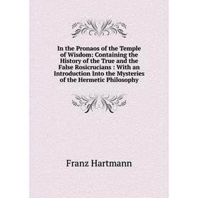 

Книга In the Pronaos of the Temple of Wisdom: Containing the History of the True and the False Rosicrucians: With an Introduction Into the Mysteries o