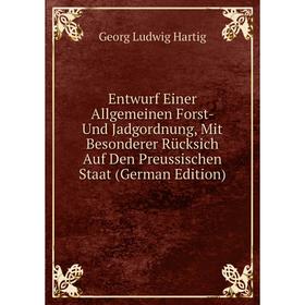 

Книга Entwurf Einer Allgemeinen Forst- Und Jadgordnung, Mit Besonderer Rücksich Auf Den Preussischen Staat