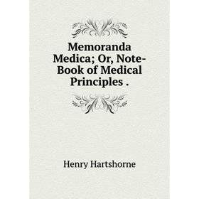 

Книга Memoranda Medica; Or, Note-Book of Medical Principles