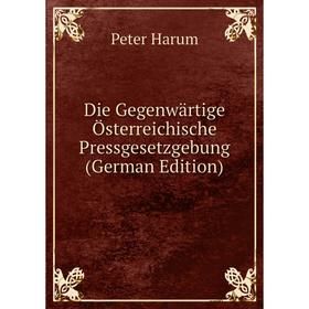 

Книга Die Gegenwärtige Österreichische Pressgesetzgebung (German Edition)
