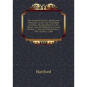 

Книга The Compiled Charter and Revised Ordinances of the City of Hartford: Including All Amendments to the Charter and Alll Ordinances in Force Octobe