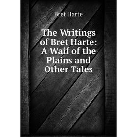

Книга The Writings of Bret Harte: A Waif of the Plains and Other Tales