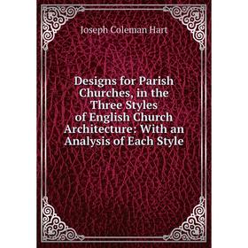 

Книга Designs for Parish Churches, in the Three Styles of English Church Architecture: With an Analysis of Each Style