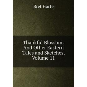 

Книга Thankful Blossom: And Other Eastern Tales and Sketches, Volume 11