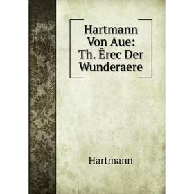 

Книга Hartmann Von Aue: Th. Êrec Der Wunderaere