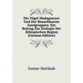 

Книга Die Vögel Madagascars Und Der Benachbarten Inselgruppen: Ein Beitrag Zur Zoologie Der Äthiopischen Region