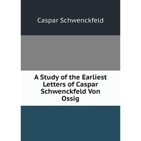 

Книга A Study of the Earliest Letters of Caspar Schwenckfeld Von Ossig