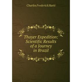 

Книга Thayer Expedition: Scientific Results of a Journey in Brazil