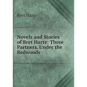 

Книга Novels and Stories of Bret Harte: Three Partners Under the Redwoods