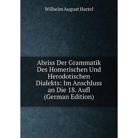 

Книга Abriss Der Grammatik Des Homerischen Und Herodotischen Dialekts: Im Anschluss an Die 18