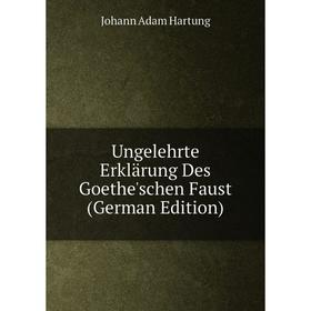 

Книга Ungelehrte Erklärung Des Goethe'schen Faust (German Edition)