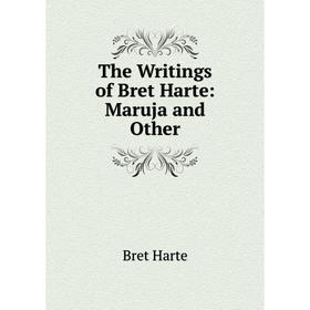 

Книга The Writings of Bret Harte: Maruja and Other