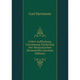 

Книга Ueber Auffindung, Gewinnung Förderung Der Mineralischen Brennstoffe (German Edition)