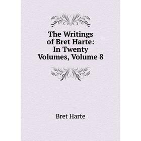 

Книга The Writings of Bret Harte: In Twenty Volumes, Volume 8