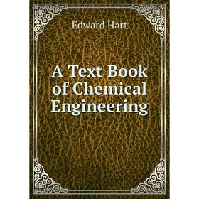 

Книга A Text Book of Chemical Engineering