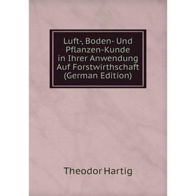 

Книга Luft, Boden- Und Pflanzen-Kunde in Ihrer Anwendung Auf Forstwirthschaft