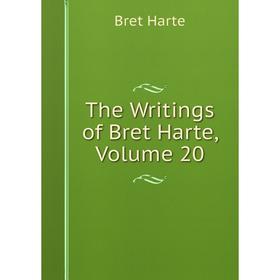 

Книга The Writings of Bret Harte, Volume 20