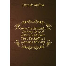 

Книга Comedias Escogidas De Fray Gabriel Téllez (El Maestro Tirso De Molina ) (Spanish Edition)