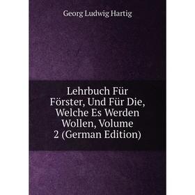 

Книга Lehrbuch Für Förster, Und Für Die, Welche Es Werden Wollen, Volume 2