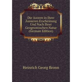 

Книга Die Azoren in Ihrer Äusseren Erscheinung Und Nach Ihrer Geognostischen Natur (German Edition)