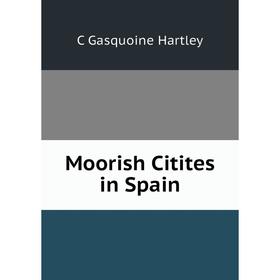 

Книга Moorish Citites in Spain